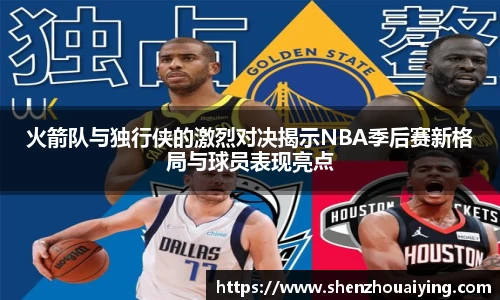 火箭队与独行侠的激烈对决揭示NBA季后赛新格局与球员表现亮点