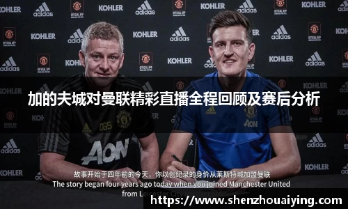 加的夫城对曼联精彩直播全程回顾及赛后分析