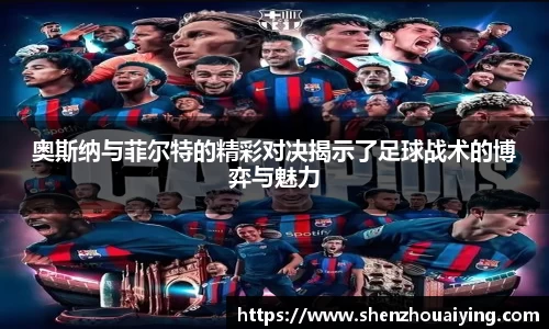 奥斯纳与菲尔特的精彩对决揭示了足球战术的博弈与魅力
