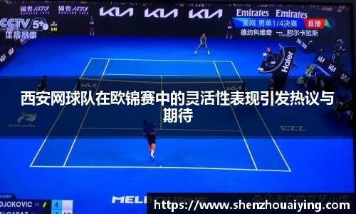 西安网球队在欧锦赛中的灵活性表现引发热议与期待