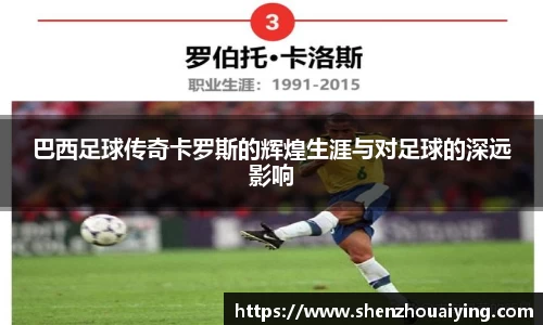 巴西足球传奇卡罗斯的辉煌生涯与对足球的深远影响