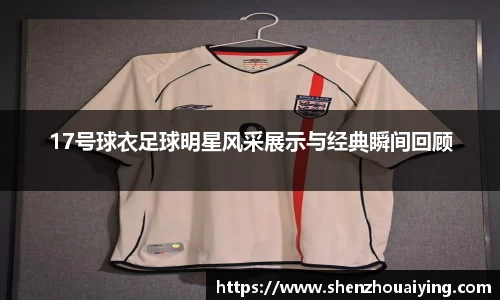 17号球衣足球明星风采展示与经典瞬间回顾