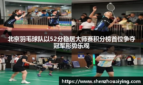北京羽毛球队以52分稳居大师赛积分榜首位争夺冠军形势乐观