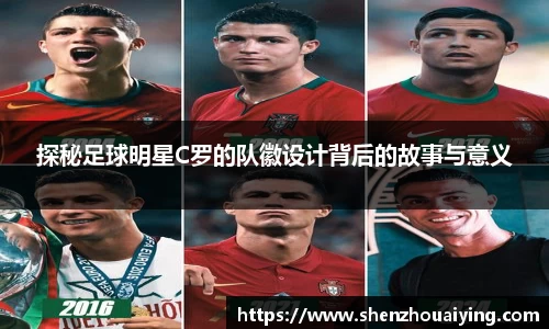 探秘足球明星C罗的队徽设计背后的故事与意义
