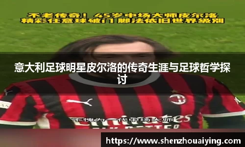 意大利足球明星皮尔洛的传奇生涯与足球哲学探讨