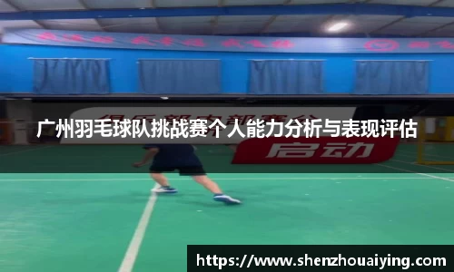 广州羽毛球队挑战赛个人能力分析与表现评估